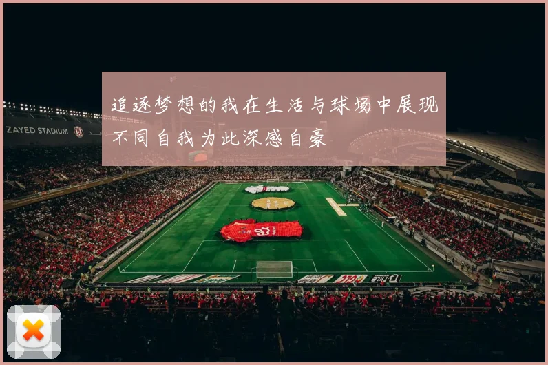 追逐梦想的我在生活与球场中展现不同自我为此深感自豪